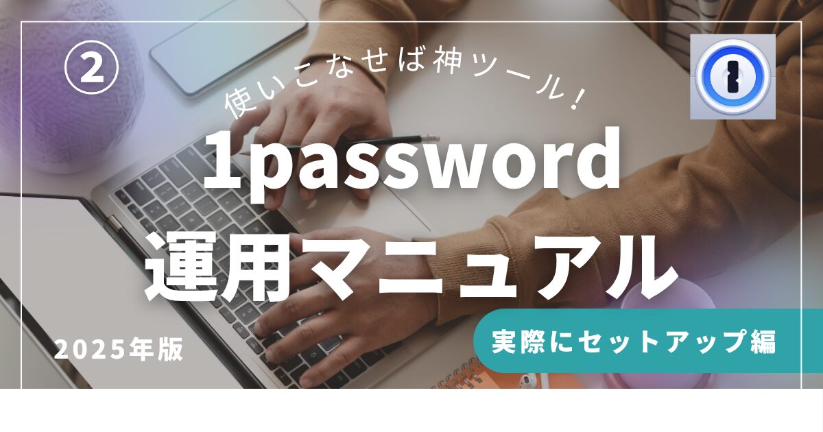 使いこなすと神ツール！1password運用マニュアル‐実際に登録編‐